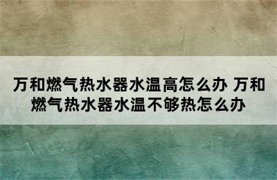 万和燃气热水器水温高怎么办 万和燃气热水器水温不够热怎么办